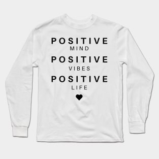 Positive Mind, Positive Vibes, Positive Life, Inspirational and Motivational Quote. Long Sleeve T-Shirt